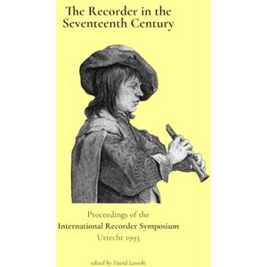 Lasocki, David The Recorder in the 17th Century: Proceedings of the International Recorder Symposium Utrecht 1993 Lasocki, David The Recorder in the 17th Century: Proceedings of the International Recorder Symposium Utrecht 1993