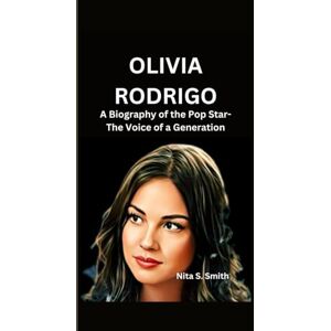 Smith, Nita S OLIVIA RODRIGO: A Biography of the Pop Star- The Voice of a Generation Smith, Nita S OLIVIA RODRIGO: A Biography of the Pop Star- The Voice of a Generation