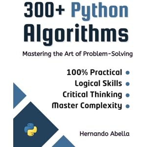 Abella, Hernando 300+ Python Algorithms: Mastering the Art of Problem-Solving (Python MEGA bundle) Abella, Hernando 300+ Python Algorithms: Mastering the Art of Problem-Solving (Python MEGA bundle)