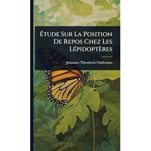 Oudemans, Johannes Theodorus Étude Sur La Position De Repos Chez Les LÃ(c)pidoptères Oudemans, Johannes Theodorus Étude Sur La Position De Repos Chez Les LÃ(c)pidoptères