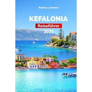 Jameson, Reshay Kefalonia Reisefuhrer 2025: Planen Sie Ihre Reise mit Profi-Tipps zu Griechenlands Insel Sehenswürdigkeiten, Outdoor-Abenteuer und Essen, die Sie unbedingt sehen müssen. Jameson, Reshay Kefalonia Reisefuhrer 2025: Planen Sie Ihre Reise mit Profi-Tipps zu Griechenlands Insel Sehenswürdigkeiten, Outdoor-Abenteuer und Essen, die Sie unbedingt sehen müssen.