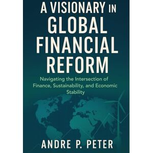 Peter, Andre P Mark Carney: A visionary in global financial reform: Navigating the intersection of financial, sustainability and economic stability Peter, Andre P Mark Carney: A visionary in global financial reform: Navigating the intersection of financial, sustainability and economic stability