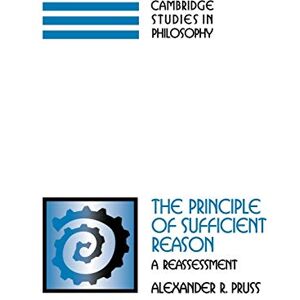 Pruss, Alexander R. The Principle of Sufficient Reason: A Reassessment (Cambridge Studies in Philosophy) Pruss, Alexander R. The Principle of Sufficient Reason: A Reassessment (Cambridge Studies in Philosophy)