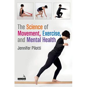 Pilotti, Jennifer The Science of Movement, Exercise, and Mental Health Pilotti, Jennifer The Science of Movement, Exercise, and Mental Health