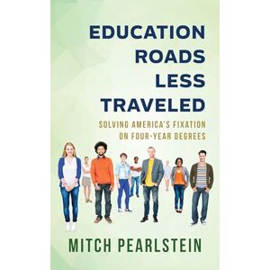 Rowman & Littlefield Publishers Education Roads Less Traveled: Solving America's Fixation on Four-Year Degrees Rowman & Littlefield Publishers Education Roads Less Traveled: Solving America's Fixation on Four-Year Degrees