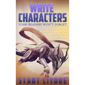 Litore, Stant Write Characters Your Readers Won't Forget: A Toolkit for Emerging Writers: 1 (The Litore Toolkits for Fiction Writers) Litore, Stant Write Characters Your Readers Won't Forget: A Toolkit for Emerging Writers: 1 (The Litore Toolkits for Fiction Writers)