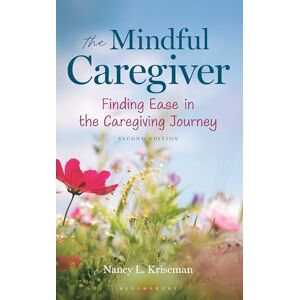 Nancy L. Kriseman The Mindful Caregiver, 2nd edition: Finding Ease in the Caregiving Journey Nancy L. Kriseman The Mindful Caregiver, 2nd edition: Finding Ease in the Caregiving Journey