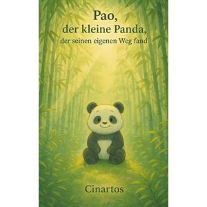 Cinartos Pao, der kleine Panda, der seinen eigenen Weg fand: Ein Kinderbuch über Mut, Selbstvertrauen und Neugier – perfekt zum Vorlesen ab 3 Jahren. Cinartos Pao, der kleine Panda, der seinen eigenen Weg fand: Ein Kinderbuch über Mut, Selbstvertrauen und Neugier – perfekt zum Vorlesen ab 3 Jahren.