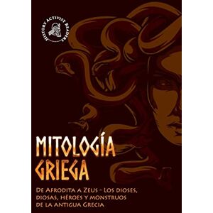 History Activist Readers Mitología griega: De Afrodita a Zeus Los dioses, diosas, héroes y monstruos de la antigua Grecia History Activist Readers Mitología griega: De Afrodita a Zeus Los dioses, diosas, héroes y monstruos de la antigua Grecia
