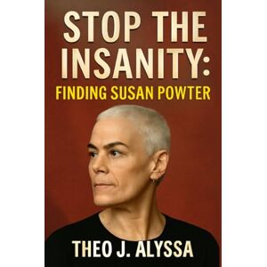 Alyssa, Theo J. STOP THE INSANITY: FINDING SUSAN POWTER: The Untold Story of Fitness Icon Susan Powter's Rise, Fall, and Powerful Reinvention Alyssa, Theo J. STOP THE INSANITY: FINDING SUSAN POWTER: The Untold Story of Fitness Icon Susan Powter's Rise, Fall, and Powerful Reinvention