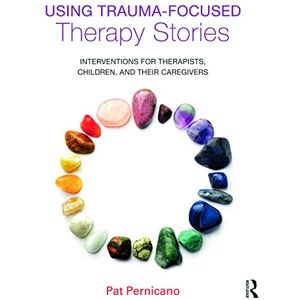 Pernicano, Pat Using Trauma-Focused Therapy Stories: Interventions for Therapists, Children, and Their Caregivers Pernicano, Pat Using Trauma-Focused Therapy Stories: Interventions for Therapists, Children, and Their Caregivers