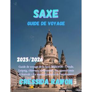 Rawon, Cressida Guide de voyage de la Saxe 2025/2026: Guide de voyage de la Saxe 2025/2026 : Dresde, Leipzig, châteaux, randonnées, vin, gastronomie et festivals – Le manuel complet de l’explorateur Rawon, Cressida Guide de voyage de la Saxe 2025/2026: Guide de voyage de la Saxe 2025/2026 : Dresde, Leipzig, châteaux, randonnées, vin, gastronomie et festivals – Le manuel complet de l’explorateur