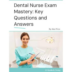 Price, Alex Dental Nurse Exam Mastery: Key Questions and Answers: NEBDN Multiple Choice Exams Dental Nurse Test Revision, Mock Exams to Practice Price, Alex Dental Nurse Exam Mastery: Key Questions and Answers: NEBDN Multiple Choice Exams Dental Nurse Test Revision, Mock Exams to Practice
