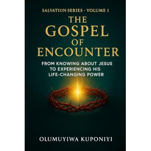 Kuponiyi, Olumuyiwa The Gospel of Encounter: From Knowing About Jesus to Experiencing His Life-Changing Power (The Salvation Series) Kuponiyi, Olumuyiwa The Gospel of Encounter: From Knowing About Jesus to Experiencing His Life-Changing Power (The Salvation Series)