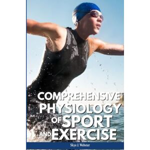 Webster, Skye J. COMPREHENSIVE PHYSIOLOGY OF SPORT AND EXERCISE: Scientific Principles Behind Athletic Function and Fitness Webster, Skye J. COMPREHENSIVE PHYSIOLOGY OF SPORT AND EXERCISE: Scientific Principles Behind Athletic Function and Fitness