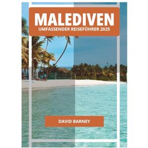 BARNEY, DAVID MALEDIVEN UMFASSENDER REISEFÜHRER 2025 BARNEY, DAVID MALEDIVEN UMFASSENDER REISEFÜHRER 2025