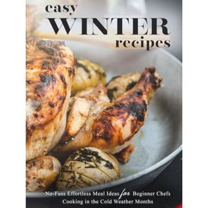 Press, BookSumo Easy Winter Recipes: No-Fuss Effortless Meal Ideas for Beginner Chefs Cooking in the Cold Weather Months Press, BookSumo Easy Winter Recipes: No-Fuss Effortless Meal Ideas for Beginner Chefs Cooking in the Cold Weather Months