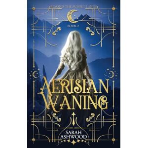 Ashwood, Sarah Aerisian Waning: A romantic epic fantasy adventure (Beyond the Sunset Lands) Ashwood, Sarah Aerisian Waning: A romantic epic fantasy adventure (Beyond the Sunset Lands)