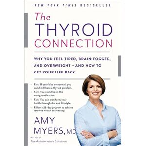 Myers MD, Amy The Thyroid Connection: Why You Feel Tired, Brain-Fogged, and Overweight and How to Get Your Life Back Myers MD, Amy The Thyroid Connection: Why You Feel Tired, Brain-Fogged, and Overweight and How to Get Your Life Back