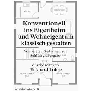 Lohse, Eckhard Konventionell ins Eigenheim und Wohneigentum klassisch gestalten: Vom ersten Gedanken zur Schlüsselübergabe Lohse, Eckhard Konventionell ins Eigenheim und Wohneigentum klassisch gestalten: Vom ersten Gedanken zur Schlüsselübergabe