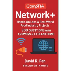R.Pen, David CompTIA Network+ : Hands-On Labs & Real-World Food Industry Projects & 300 questions with answers & explanations. English-Vietnamese by David R.Pen R.Pen, David CompTIA Network+ : Hands-On Labs & Real-World Food Industry Projects & 300 questions with answers & explanations. English-Vietnamese by David R.Pen
