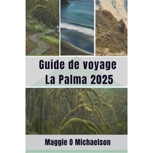 Michaelson, Maggie O Guide de voyage La Palma 2025: Venez découvrir la beauté infinie des Canaries Michaelson, Maggie O Guide de voyage La Palma 2025: Venez découvrir la beauté infinie des Canaries