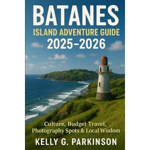 Parkinson, Kelly G Batanes Island adventure Guide 2025–2026: Culture, Budget Travel, Photography Spots & Local Wisdom (Exploring the Philippines' Hidden Isles) Parkinson, Kelly G Batanes Island adventure Guide 2025–2026: Culture, Budget Travel, Photography Spots & Local Wisdom (Exploring the Philippines' Hidden Isles)