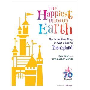 Don Hahn The Happiest Place on Earth: The Incredible Story of Walt Disney's Disneyland (Disney Editions Deluxe) Don Hahn The Happiest Place on Earth: The Incredible Story of Walt Disney's Disneyland (Disney Editions Deluxe)