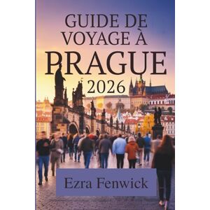 Fenwick, Ezra GUIDE DE VOYAGE À PRAGUE 2026: Conseils importants et astuces d'initiés en République tchèque Fenwick, Ezra GUIDE DE VOYAGE À PRAGUE 2026: Conseils importants et astuces d'initiés en République tchèque
