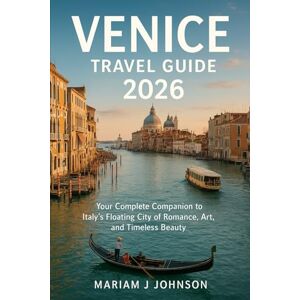 Johnson, Mariam J Venice Travel Guide 2026: Your Complete Companion to Italy’s Floating City of Romance, Art, and Timeless Beauty Johnson, Mariam J Venice Travel Guide 2026: Your Complete Companion to Italy’s Floating City of Romance, Art, and Timeless Beauty