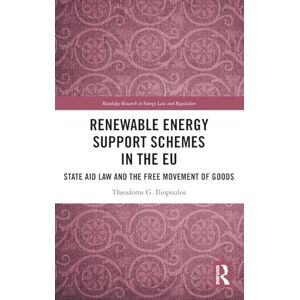 Iliopoulos, Theodoros G. Renewable Energy Support Schemes in the EU: State Aid Law and the Free Movement of Goods (Routledge Research in Energy Law and Regulation) Iliopoulos, Theodoros G. Renewable Energy Support Schemes in the EU: State Aid Law and the Free Movement of Goods (Routledge Research in Energy Law and Regulation)