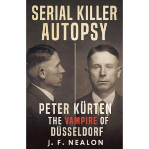 Nealon, J.F. Serial Killer Autopsy: Peter Kürten, The Vampire of Düsseldorf (32) Nealon, J.F. Serial Killer Autopsy: Peter Kürten, The Vampire of Düsseldorf (32)