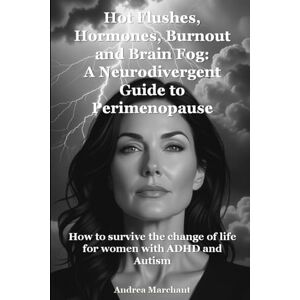 Marchant, Andrea Hot Flushes, Hormones, Burnout and Brain Fog: A Neurodivergent Guide to Perimenopause: How to survive the change of life for women with ADHD and ... ADHD and Autism in Women Self Help Series) Marchant, Andrea Hot Flushes, Hormones, Burnout and Brain Fog: A Neurodivergent Guide to Perimenopause: How to survive the change of life for women with ADHD and ... ADHD and Autism in Women Self Help Series)
