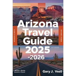 VEST, GARY J. ARIZONA TRAVEL GUIDE 2025-2026: Explore Arizona’s National Parks, Scenic Drives, Hidden Gems & Outdoor Adventures — With Custom Itineraries, Insider ... Maps for Your Dream Trip” (TRAVEL COMPANION) VEST, GARY J. ARIZONA TRAVEL GUIDE 2025-2026: Explore Arizona’s National Parks, Scenic Drives, Hidden Gems & Outdoor Adventures — With Custom Itineraries, Insider ... Maps for Your Dream Trip” (TRAVEL COMPANION)