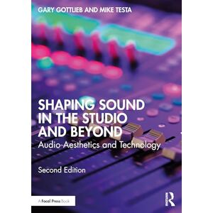 Gottlieb, Gary Shaping Sound in the Studio and Beyond: Audio Aesthetics and Technology Gottlieb, Gary Shaping Sound in the Studio and Beyond: Audio Aesthetics and Technology
