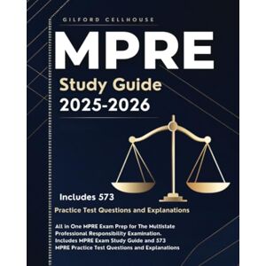 Cellhouse, Gilford MPRE Study Guide 2025-2026: All in One MPRE Exam Prep for The Multistate Professional Responsibility Examination. Includes MPRE Exam Study Guide and 573 MPRE Practice Test Questions and Explanations Cellhouse, Gilford MPRE Study Guide 2025-2026: All in One MPRE Exam Prep for The Multistate Professional Responsibility Examination. Includes MPRE Exam Study Guide and 573 MPRE Practice Test Questions and Explanations