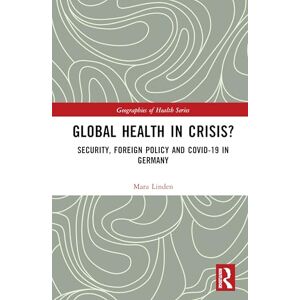 Linden, Mara Global Health in Crisis?: Security, Foreign Policy and Covid-19 in Germany (Geographies of Health Series) Linden, Mara Global Health in Crisis?: Security, Foreign Policy and Covid-19 in Germany (Geographies of Health Series)