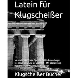 Klugscheißer Bücher Latein für Klugscheißer: 140 lateinische Zitate, Sprüche und Redewendungen für Alltag, Beruf und als Geschenk – Mit Übersetzung, Aussprache und Anwendungsbeispielen (Klugscheisser Bücher) Klugscheißer Bücher Latein für Klugscheißer: 140 lateinische Zitate, Sprüche und Redewendungen für Alltag, Beruf und als Geschenk – Mit Übersetzung, Aussprache und Anwendungsbeispielen (Klugscheisser Bücher)