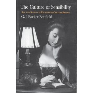 Barker The Culture of Sensibility: Sex and Society in Eighteenth-Century Britain Barker The Culture of Sensibility: Sex and Society in Eighteenth-Century Britain