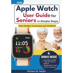 Harper, Michael JB. Apple Watch User Guide for Seniors in Simple Steps: Stay Healthy, Connected, and Confident Harper, Michael JB. Apple Watch User Guide for Seniors in Simple Steps: Stay Healthy, Connected, and Confident