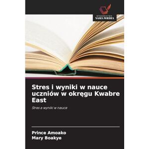 Amoako, Prince Stres i wyniki w nauce uczniów w okręgu Kwabre East: Stres a wyniki w nauce Amoako, Prince Stres i wyniki w nauce uczniów w okręgu Kwabre East: Stres a wyniki w nauce