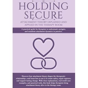 Publications, Life in Action Holding Secure- Attachment Theory Explained And Applied: A practical guide for therapists to understand, navigate and transform attachment dynamics in practice Publications, Life in Action Holding Secure- Attachment Theory Explained And Applied: A practical guide for therapists to understand, navigate and transform attachment dynamics in practice