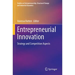 Entrepreneurial Innovation: Strategy and Competition Aspects (Studies on Entrepreneurship, Structural Change and Industrial Dynamics) Entrepreneurial Innovation: Strategy and Competition Aspects (Studies on Entrepreneurship, Structural Change and Industrial Dynamics)