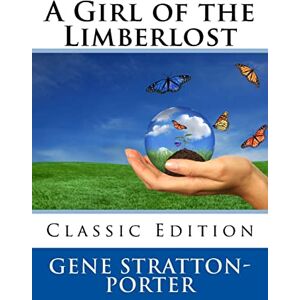 Stratton-Porter, Gene A Girl of the Limberlost (Classic Edition) Stratton-Porter, Gene A Girl of the Limberlost (Classic Edition)