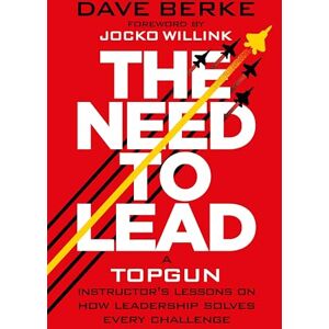 Berke, Dave The Need to Lead: A TOPGUN Instructor’s Lessons on How Leadership Solves Every Challenge Berke, Dave The Need to Lead: A TOPGUN Instructor’s Lessons on How Leadership Solves Every Challenge