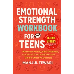 Tewari, Manjul Emotional Strength Workbook for Teens: 15 Inspiring True Stories and Science-Based Tools to Overcome Anxiety, Build Resilience, and Boost Teen ... Exercises (Ultimate Mindset Mastery Series) Tewari, Manjul Emotional Strength Workbook for Teens: 15 Inspiring True Stories and Science-Based Tools to Overcome Anxiety, Build Resilience, and Boost Teen ... Exercises (Ultimate Mindset Mastery Series)