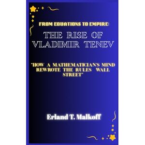 Malkoff, Erland T. From Equations to Empire: The Rise of Vladimir Tenev: “How a Mathematician’s Mind Rewrote the Rules of Wall Street” Malkoff, Erland T. From Equations to Empire: The Rise of Vladimir Tenev: “How a Mathematician’s Mind Rewrote the Rules of Wall Street”