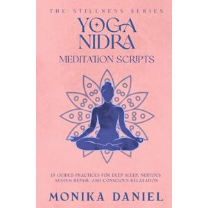 DANIEL, MONIKA Yoga Nidra Meditation Scripts: 15 Guided Practices for Deep Sleep, Nervous System Repair, and Conscious Relaxation (The Stillness Series) DANIEL, MONIKA Yoga Nidra Meditation Scripts: 15 Guided Practices for Deep Sleep, Nervous System Repair, and Conscious Relaxation (The Stillness Series)