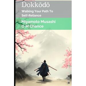 Musashi, Miyamoto Dokkodo: Walking Your Path to Self-Reliance (Path of the Sword Sage) Musashi, Miyamoto Dokkodo: Walking Your Path to Self-Reliance (Path of the Sword Sage)