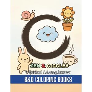 B&D Coloring Books Zen & Giggles: A Cute Paradoxical Coloring Book: Where Zen meets giggles — a creative path to presence, perspective, and peace. (Coloring Book Series) B&D Coloring Books Zen & Giggles: A Cute Paradoxical Coloring Book: Where Zen meets giggles — a creative path to presence, perspective, and peace. (Coloring Book Series)